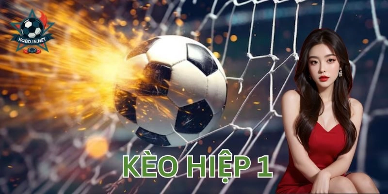 Kèo hiệp 1 là gì và có gì đáng để chơi?