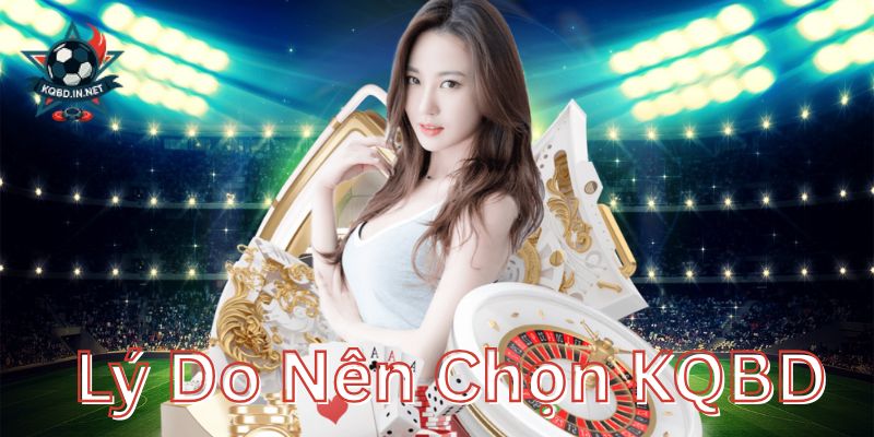 Lý do nên chọn KQBD khi chơi cá cược bóng đá